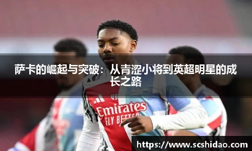萨卡的崛起与突破：从青涩小将到英超明星的成长之路